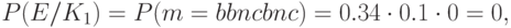 P(E/K_{1})=P(m=bbncbnc)=0.34\cdot0.1\cdot0=0,