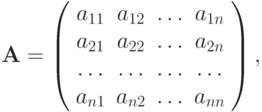 \mathbf{A}= \left( \begin{array}{cccc}
   a_{11} & a_{12} &  \ldots  & a_{1n}\\
   a_{21} & a_{22} &  \ldots  & a_{2n}\\
    \ldots  &  \ldots  &  \ldots  &  \ldots   \\
   a_{n1} & a_{n2} &  \ldots  & a_{nn}\\
 \end{array}\right),