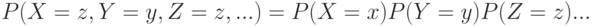 P(X=z, Y=y, Z=z,...) = P(X=x) P(Y=y) P(Z=z)...