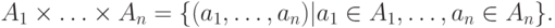 A_1 \times \ldots \times A_n =\{ (a_1,\ldots, a_n)| a_1 \in A_1,  \dots, a_n \in A_n \}.