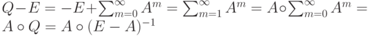 Q-E=-E+\sum_{m=0}^{\infty}A^m=\sum_{m=1}^{\infty}A^m=A\circ \sum_{m=0}^{\infty}A^m=A\circ Q=A\circ(E-A)^{-1}