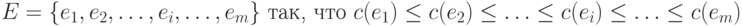 E= \{ e_1, e_2, \ldots, e_i, \ldots , e_m\} \text{ так, что } c(e_1) \leq c(e_2) \leq \ldots \leq c(e_i) \leq \ldots \leq c(e_m)