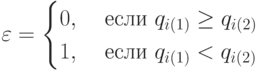 \varepsilon = 
\begin{cases}
 0, & \text{ если } q_{i(1)} \ge q_{i(2)} \\
 1, & \text{ если } q_{i(1)} < q_{i(2)} \\
\end{cases}