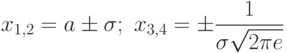 \[ x_{1,2}=a \pm \sigma; \ x_{3,4}=\pm \frac 1 {\sigma \sqrt {2\pi e}} \]