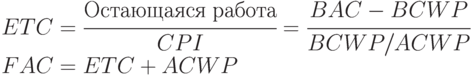 ETC = \cfrac{Остающаяся\;работа}{CPI}=\cfrac{BAC-BCWP}{ BCWP / ACWP } \\
FAC = ETC + ACWP