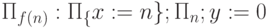 \Pi _{f(n)}:  \Pi _{\{ }x:=n\} ;\Pi _{n}; y:=0