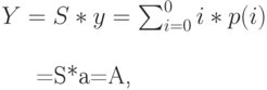 Y=S*y=\sum_{i=0}^0 i*p(i)\\

=S*a=A,