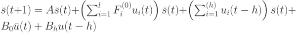 \bar s(t+1)=A\bar s(t)+ \left (\sum_{i=1}^lF_i^{(0)}u_i(t) \right )\bar s(t)+ \left (\sum_{i=1}^{(h)}u_i(t-h) \right )\bar s(t)+B_0\bar u(t)+B_h\bat u(t-h)