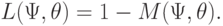 L(\Psi,\theta)=1-M(\Psi,\theta).