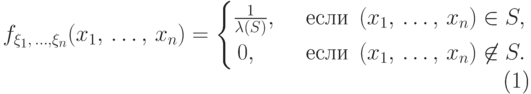 \begin{equation} f_{\xi_1,\,\dots,\xi_n}(x_1,\,\dots,\,x_n)=\begin{cases} 
          \frac{1}{\lambda(S)}, & \textrm{\, если\, }
(x_1,\,\dots,\,x_n)\in S, \cr
                       \,0, & \textrm{\, если\, }
(x_1,\,\dots,\,x_n)\not\in S. \end{cases}
\end{equation}