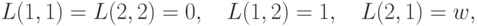 L(1,1) = L(2,2) = 0,\quad L(1,2) = 1,\quad L(2,1) =w,