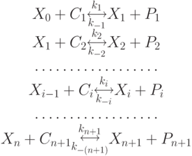 \begin{array}{c}
X_0+C_1\substack{k_1 & \longleftrightarrow & k_{-1}} X_1+P_1\\
X_1+C_2\substack{k_2 & \longleftrightarrow & k_{-2}} X_2+P_2\\
\ldots\ldots\ldots\ldots\ldots\ldots\\
X_{i-1}+C_i\substack{k_i & \longleftrightarrow & k_{-i}} X_i+P_i\\
\ldots\ldots\ldots\ldots\ldots\ldots\\
X_{n}+C_{n+1}\substack{k_{n+1} & \longleftrightarrow & k_{-(n+1)}} X_{n+1}+P_{n+1}\\
\end{array}