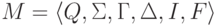 M = \lalg Q , \Sigma , \Gamma , \Delta
, I , F \ralg 