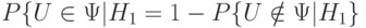 P\{U\in\Psi|H_1}=1-P\{U\notin\Psi|H_1\}