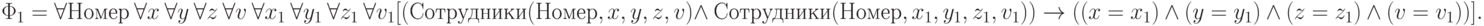 \Phi_1=\forall  Номер\ \forall x\ \forall y\ \forall z\ \forall v\ \forall x_1\ \forall y_1\ \forall z_1\ \forall v_1 [(Сотрудники\\( Номер, x, y, z, v) \wedge \  Сотрудники( Номер, x_1, y_1, z_1, v_1)) \rightarrow \\( (x=x_1)\ \wedge\ (y = y_1)\ \wedge\  
(z = z_1)\ \wedge\ (v = v_1))].