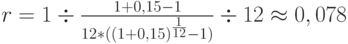 r=1\div\frac{1+0,15-1}{12*((1+0,15)^\frac{1}{12}-1)}\div12\approx0,078