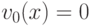 v_0(x)=0