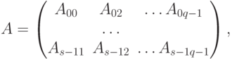 A = 
\begin{pmatrix}
A_{00} & A_{02} & \ldots A_{0q-1} \\
& \ldots \\
A_{s-11} & A_{s-12} & \ldots A_{s-1q-1}
\end{pmatrix} ,