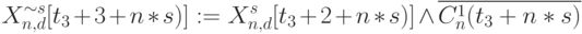 X_{n,d}^{\sim s}[t_3+3+n*s)]:=X_{n,d}^{s}[t_3+2+n*s)]\land\overline{C^1_n(t_3+n*s)}