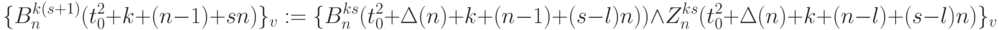 \{B_n^{k(s+1)}(t_0^2 + k + (n -1) + sn)\}_{v} :=
\{B_n^{ks} (t_0^2+\Delta(n)+k +(n-1) + (s- l)n))\land Z_n^{ks}(t_0^2+\Delta(n)+k+(n-l)+(s-l)n)\}_{v}