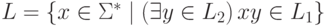 L = \{ x \in \Sigma ^* \mid ( \exists y \in L_2 ) \, x y \in L_1
\}