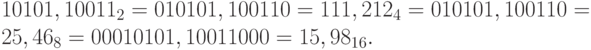 10101,10011_2 = 01 01 01,10 01 10 = 111,212_4 = 010 101,100 110 = 25,46_8= 0001 0101,1001 1000 = 15,98_{16}.