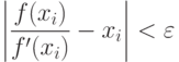 \left|
\frac{f(x_i)}{f'(x_i)} - x_i
\right| < \varepsilon