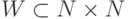 W \subset  N \times N
