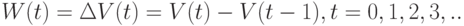 W(t)=\Delta V(t)=V(t)-V(t-1), t = 0, 1, 2, 3, ..