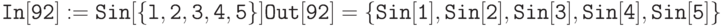 \tt
In[92] := Sin[\{l,  2,  3,  4,  5\}] \\ \\
Out[92] = \{Sin [1] ,  Sin[2],  Sin[3], Sin[4],  Sin[5]\}