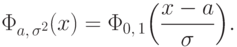 \Phi_{a,\,\sigma^2}(x)=\Phi_{0,\,1}\Bigl(\frac{x-a}{\sigma}\Bigr).