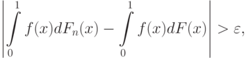 \left|
\int\limits_0^1 f(x)dF_n(x)-\int\limits_0^1 f(x)dF(x)
\right|
>\varepsilon,