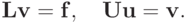 \mathbf{Lv} = \mathbf{f},\quad \mathbf{Uu} = \mathbf{v}.