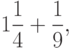 1\frac{1}{4}+\frac{1}{9},