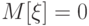 M[\xi] = 0