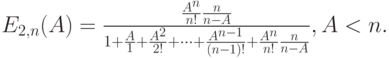 E_{2,n}(A)=\frac{\frac{A^n}{n!}\frac{n}{n-A}}{1+\frac A1+\frac{A^2}{2!}+ \dots +\frac{A^{n-1}}{(n-1)!}+\frac{A^n}{n!}\frac{n}{n-A}}, A < n.