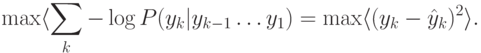 \max\langle\sum_k-\log P(y_k|y_{k-1}\ldots y_1)=\max\langle(y_k-\hat{y}_k)^2\rangle
.