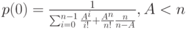 p(0)=\frac{1}{\sum_{i=0}^{n-1} \frac{A^i}{i!}+\frac{A^n}{n!} \frac{n}{n-A}}, A < n