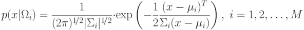 p(x|\Omega_i)=\frac{1}{(2\pi)^{1\!/2}|\Sigma_i|^{1\!/2}}\cdot
\exp\left(-\frac12 \frac{(x-\mu_i)^T}{\Sigma_i(x-\mu_i)}\right),\; i=1,2,\ldots,M