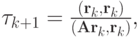 $ \tau_{k + 1} = \frac{({\mathbf{r}}_k,{\mathbf{r}}_k)}{(\mathbf{A}{\mathbf{r}}_k,{\mathbf{r}}_k)}, $