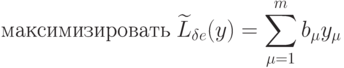 \text{максимизировать} \; \widetilde{L}_{\delta e} (y) = \sum_{\mu=1}^m b_{\mu} y_{\mu}