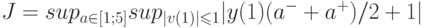 J=sup_{a \in \left[ 1;5 \right]}sup_{\left | v(1)\right |\leqslant 1}\lvert y(1)(a^-+a^+)/2+1\rvert
