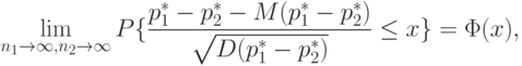 \lim_{n_1\rightarrow\infty,n_2\rightarrow\infty}P
\{\frac{p_1^* - p_2^*-M(p_1^* - p_2^*)}{\sqrt{D(p_1^* - p_2^*)}}\le x\} = \Phi(x),