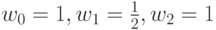 w_0 = 1, w_1 = \frac{1}{2} , w_2 = 1