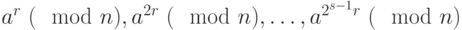 a^r ~(\mod n), a^{2r} ~(\mod n), \dots, a^{2^{s-1}r} ~(\mod n)