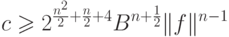 c &\geq 2^{\frac{n^2}{2} + \frac{n}{2} + 4}B^{n+\frac12}
\|f\|^{n-1}