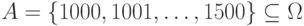 A=\{1000,
1001,\dots,1500\}\subseteq \Omega 