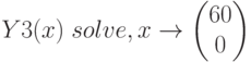 Y3(x)\; solve, x \to \begin{pmatrix} 60 \\ 0 \end{pmatrix}