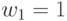 w _{1} = 1