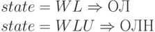 {state} = {WL}&\Rightarrow {ОЛ}\\
    {state} = {WLU}&\Rightarrow {ОЛН}